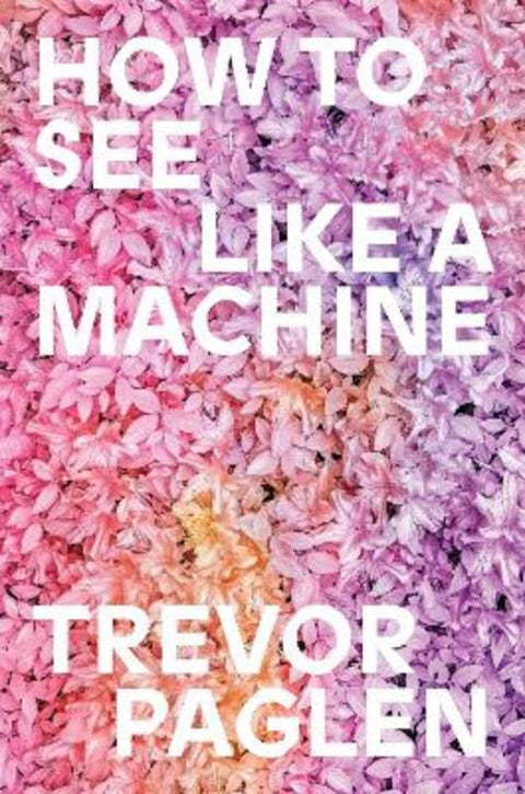 How to See Like a Machine by Trevor Paglen - 9781836742166
