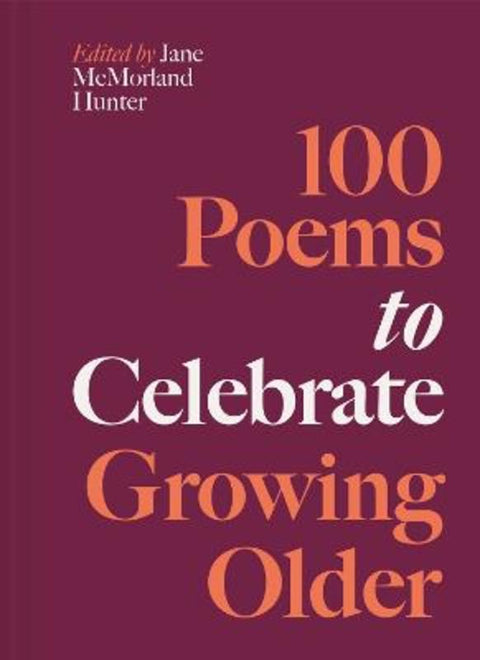 100 Poems to Celebrate Growing Older : Volume 6 by Jane McMorland Hunter - 9781837330614