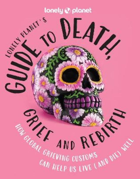 Lonely Planet's Guide to Death, Grief and Rebirth by Lonely Planet - 9781837580057