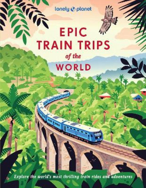 Lonely Planet Epic Train Trips of the World by Lonely Planet - 9781837586141