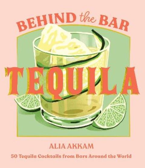 Behind the Bar: Tequila by Alia Akkam - 9781837833702