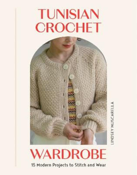 Tunisian Crochet Wardrobe by Lindsey Muscarella - 9781837834020