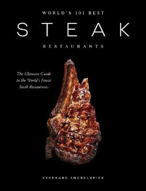 World's 101 Best Steak Restaurants by Ekkehard Knobelspies - 9781837837083