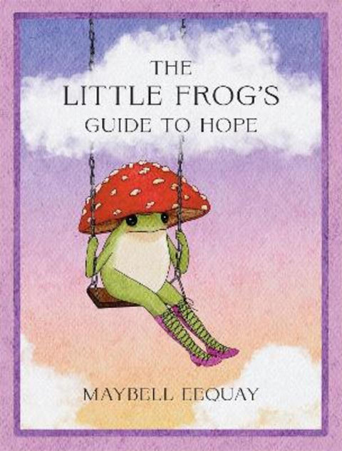 The Little Frog's Guide to Hope by Maybell Eequay - 9781837999088