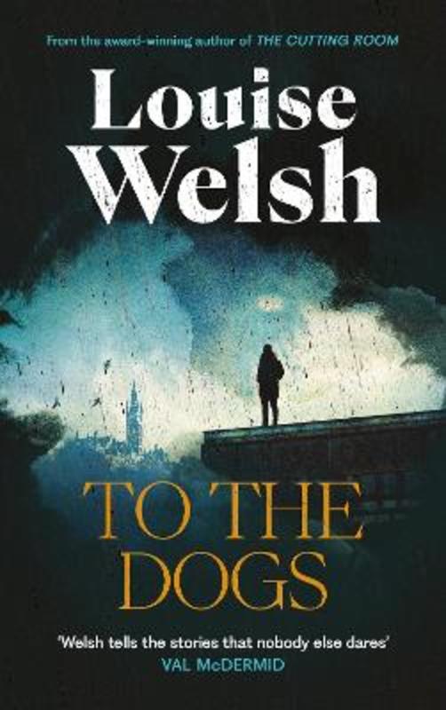 To the Dogs by Louise Welsh - 9781838859824