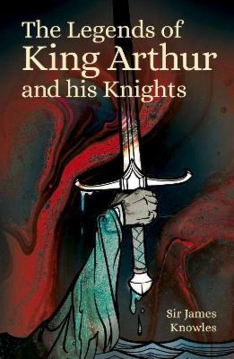 The Legends of King Arthur and His Knights by Sir James Knowles - 9781839409578