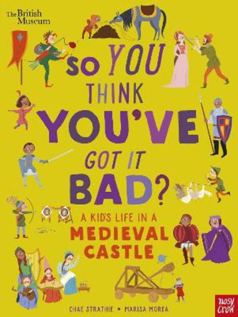 British Museum: So You Think You've Got It Bad? A Kid's Life in a Medieval Castle by Chae Strathie - 9781839941061