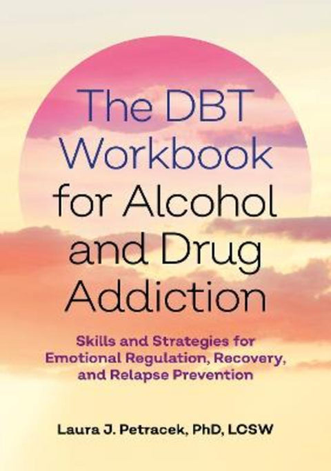 The DBT Workbook for Alcohol and Drug Addiction by Laura J. Petracek - 9781839972522