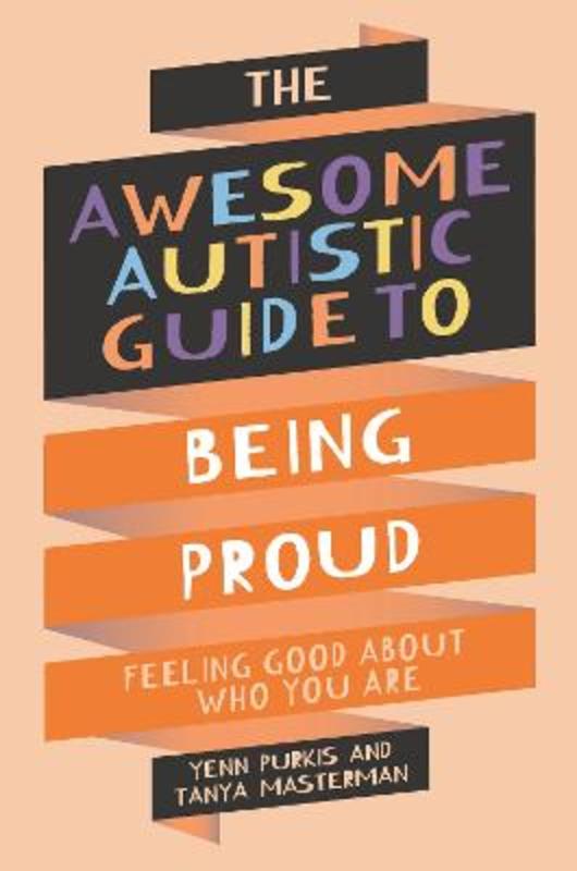 The Awesome Autistic Guide to Being Proud by Tanya Masterman - 9781839977367