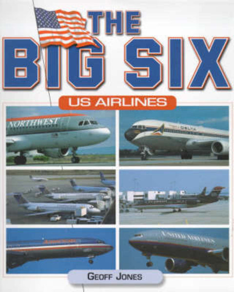 The Big Six U.S. Airlines by Geoffrey P. Jones - 9781840371765