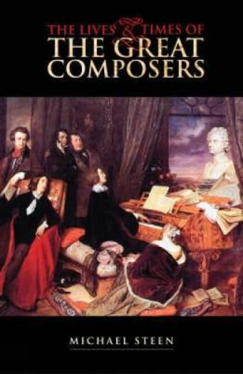 The Lives and Times of the Great Composers by Michael Steen - 9781840464856