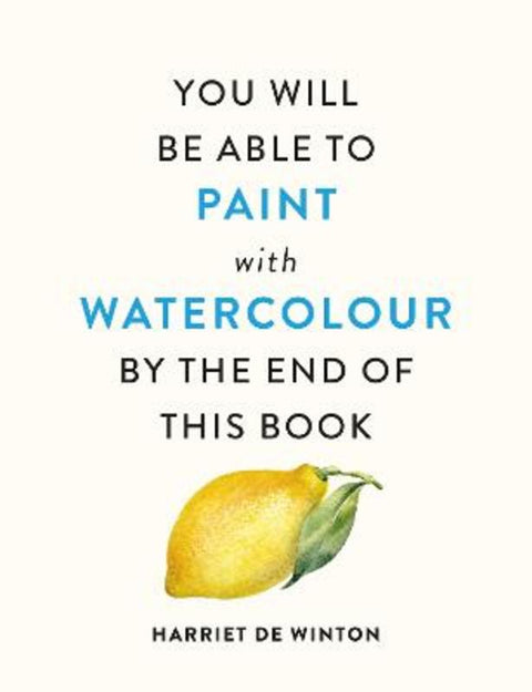 You Will Be Able to Paint with Watercolour by the End of This Book by Harriet de Winton - 9781840919196