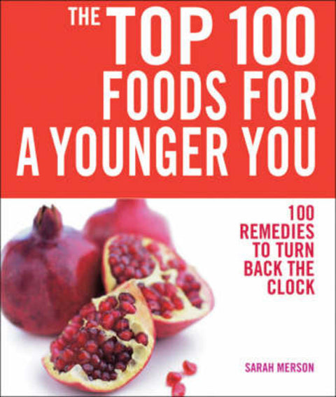 Top 100 Foods For a Younger You: 100 Remedies To Turn Back the Clock by Sarah Merson - 9781844833641