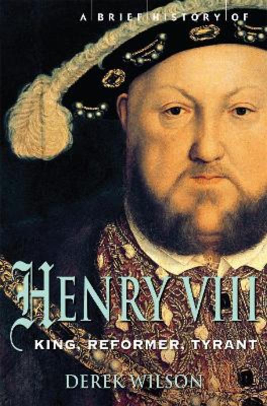A Brief History of Henry VIII by Mr Derek Wilson - 9781845299033