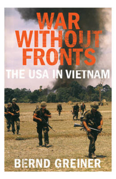 War Without Fronts The USA in Vietnam by Bernd Greiner - 9781847920799