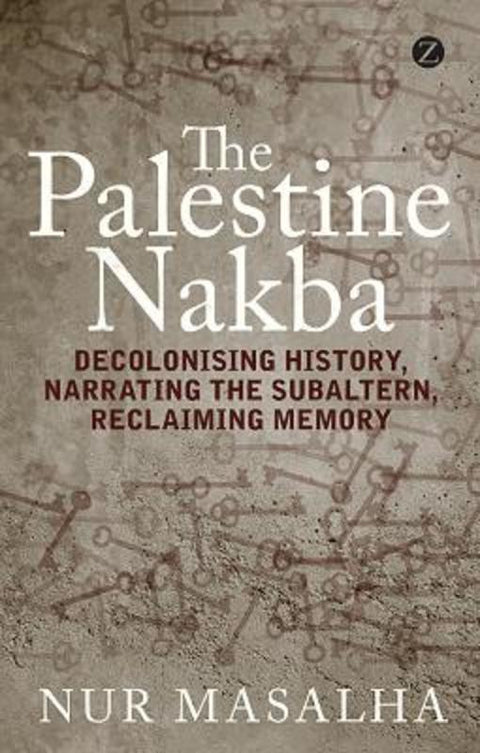 The Palestine Nakba by Nur Masalha (SOAS, University of London, UK) - 9781848139701