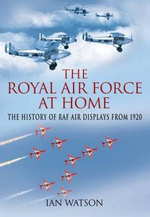 Royal Air Force "at Home": the History of RAF Air Displays from 1920 by Ian Smith Watson - 9781848841574