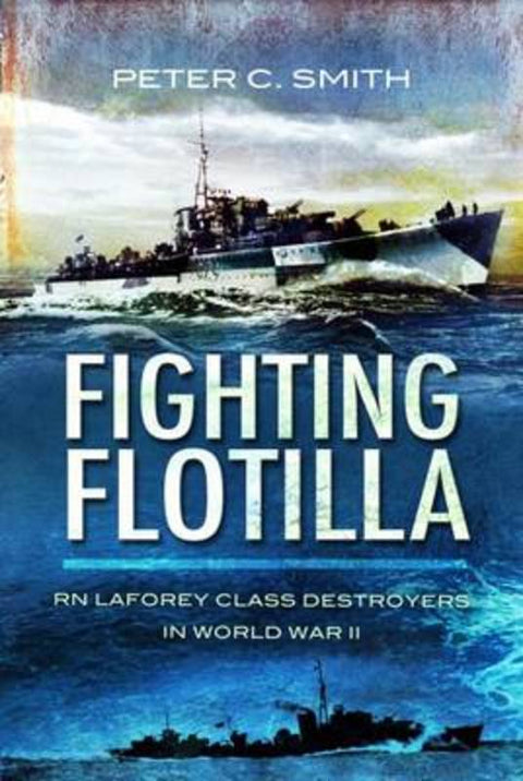Fighting Flotilla: RN Laforey Class Destroyers in World War Ii by Peter C. Smith - 9781848842731