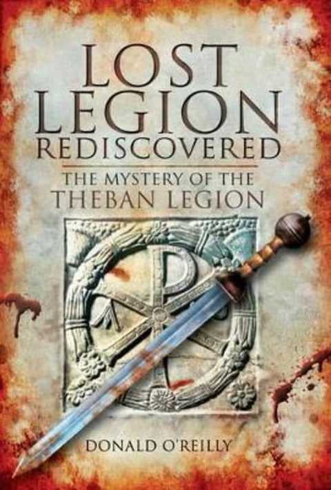 Lost Legion Rediscovered: the Mystery of the Theban Legion by Donald O'Reilly - 9781848843783