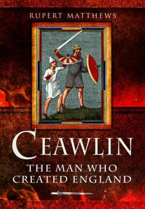 Ceawlin: The Man who Created England by Rupert Mathews - 9781848846760