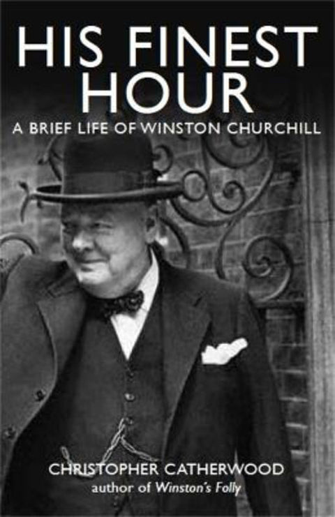 His Finest Hour: A Brief Life of Winston Churchill by Christopher Catherwood - 9781849010849
