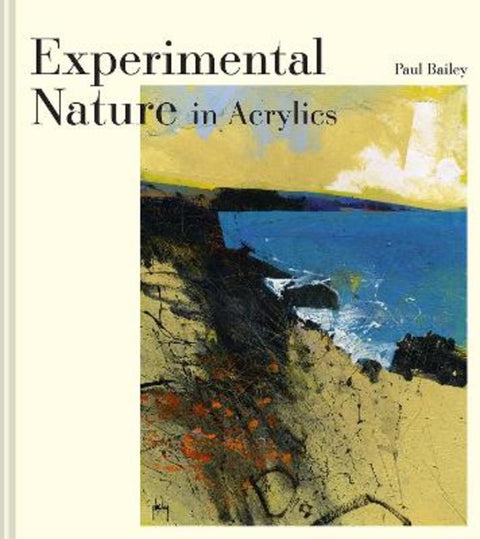 Experimental Nature in Acrylics by Paul Bailey - 9781849947763