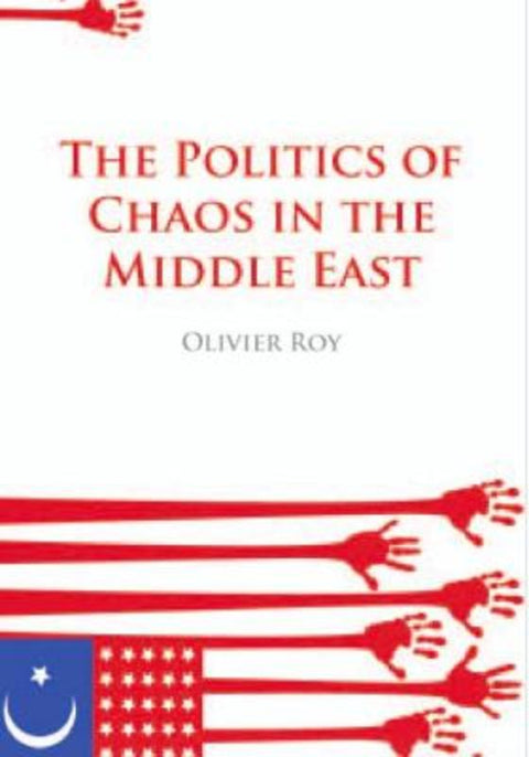 The Politics of Chaos in the Middle East by Olivier Roy - 9781850658948