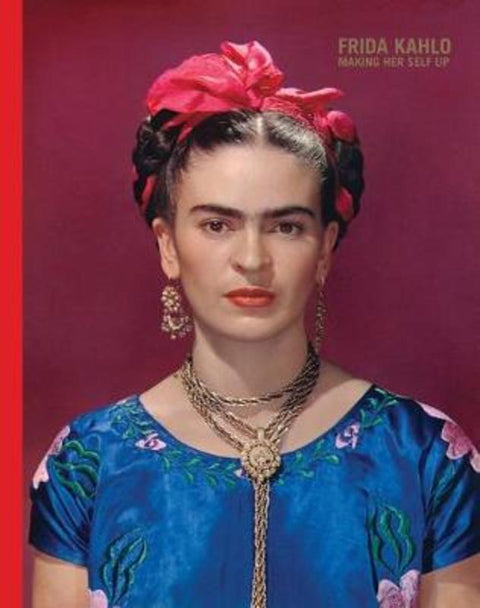 Frida Kahlo: Making Her Self Up by Claire Wilcox - 9781851779604