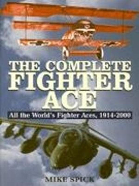 Complete Fighter Ace: All the World's Fighter Aces, 1914-2000 by Mike Spick - 9781853673740