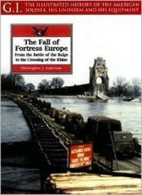 Fall of Fortress Europe: from the Battle of the Bulge to Crossing of the Rhine: G.i. Series Vol 18 by Christopher J. Anderson - 9781853673795