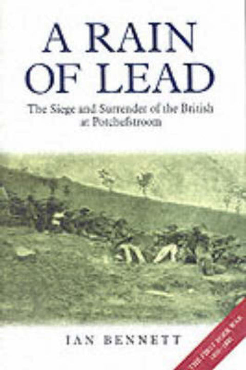 Rain of Lead: the Siege and Surrender of the British at Potchefstroom by Ian Bennett - 9781853674372