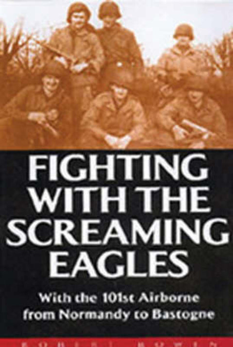 Fighting With the Screamimg Eagles: With the 101st Airborne from Normandy to Bastogne by Robert Bowen - 9781853674655
