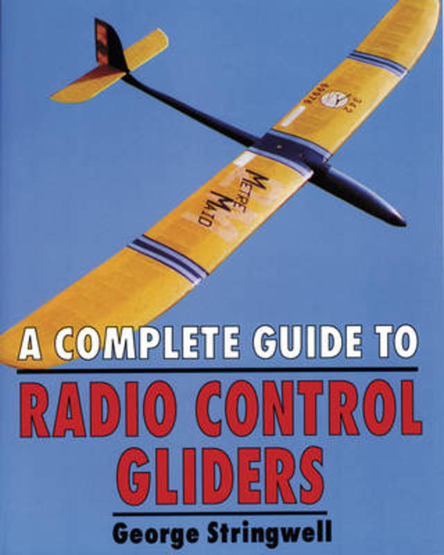 A Complete Guide to Radio Control Gliders by George Stringwell - 9781854861443