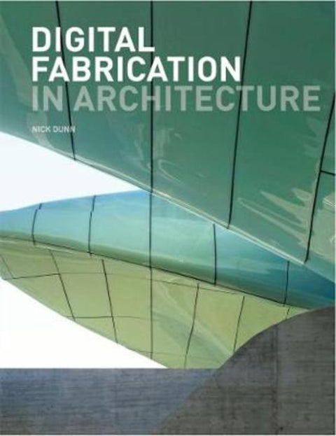 Digital Fabrication in Architecture by Nick Dunn - 9781856698917