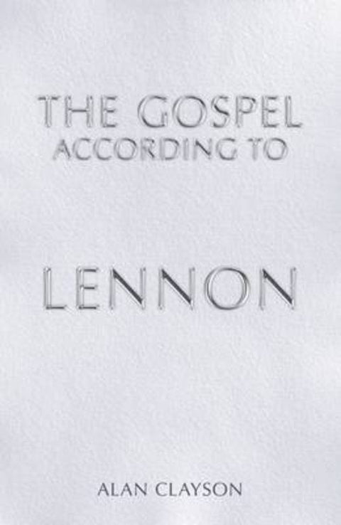 The Gospel According to Lennon by Alan Clayson - 9781860746567