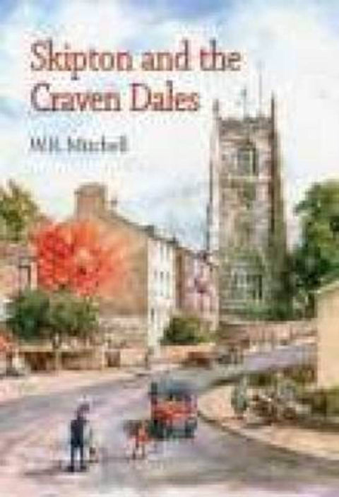 Skipton and the Craven Dales by W R Mitchell - 9781860773907