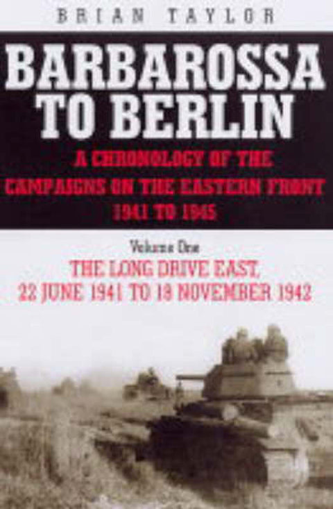 Barbarossa to Berlin : Long Drive East 22 June 1941 to 18 November 1942 : v.1 by Brian Taylor - 9781862272064