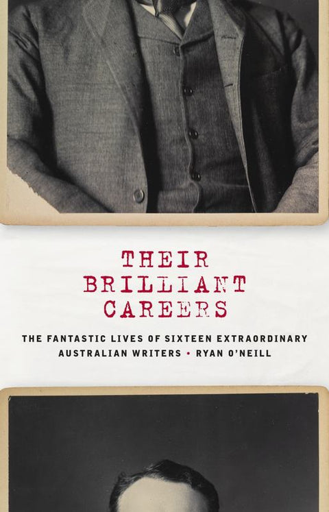 Their Brilliant Careers: The Fantastic Lives of Sixteen Extraordinary Australian Writers by Ryan O'Neill - 9781863958639