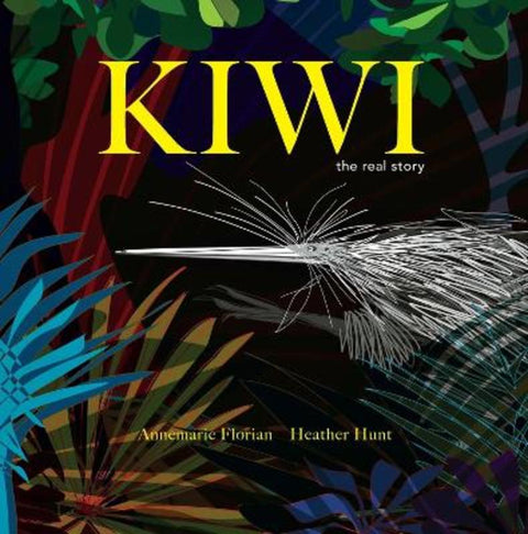 Kiwi: the Real Story by Annamarie Florian & Heather Hunt - 9781869664701
