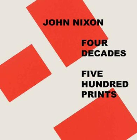 John Nixon: Four Decades, Five Hundred Prints by Sue Cramer (ed.) - 9781875237296