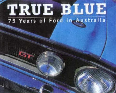 True Blue - 75 Years of Ford in Australia by Bill Tuckey - 9781875359721