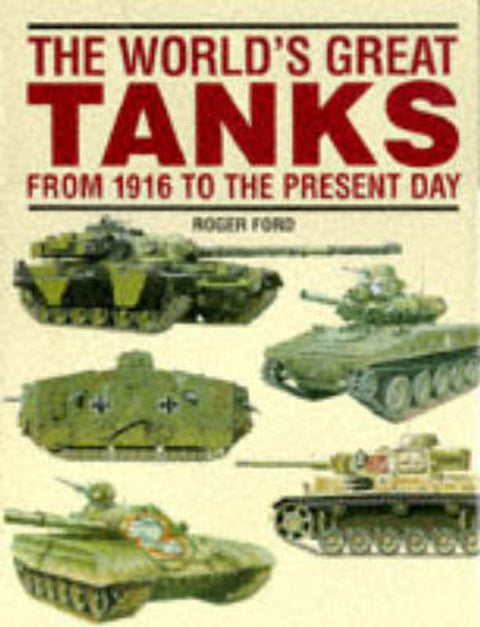 The World's Great Tanks from 1916 to the Present Day by Roger Ford - 9781897884294