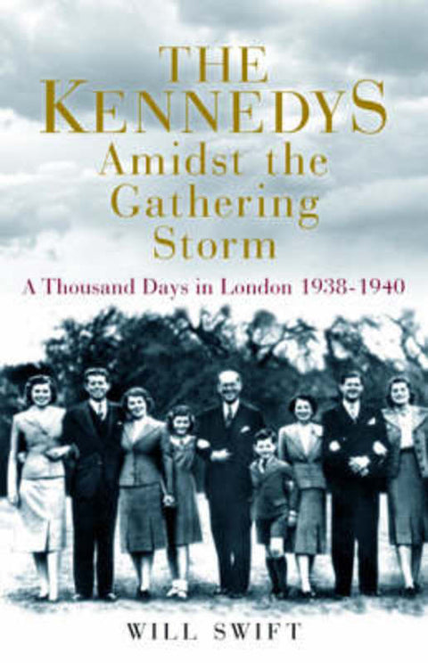 The Kennedys Amidst the Gathering Storm by Dr Will Swift - 9781906217761