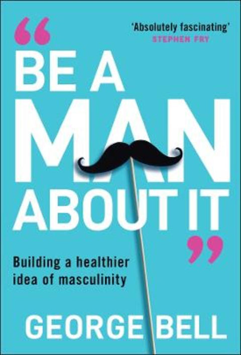 Be a Man About It by George Bell - 9781907326134
