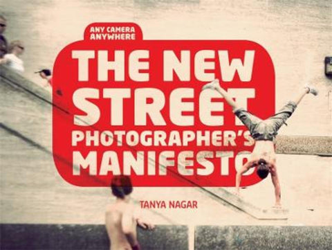 The New Street Photographers Manifesto by Tanya Nagar - 9781908150462