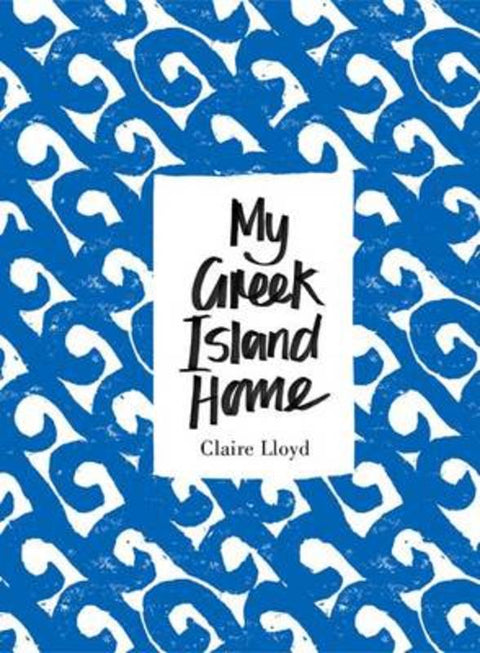 My Greek Island Home by Claire Lloyd - 9781908337184