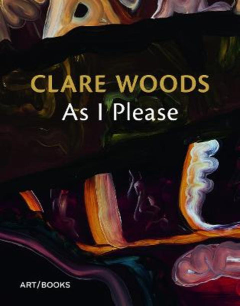 Clare Woods: As I Please by Charlotte Mullins - 9781908970602