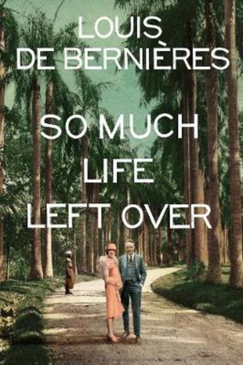 So Much Life Left Over by Louis de Bernieres - 9781911215622