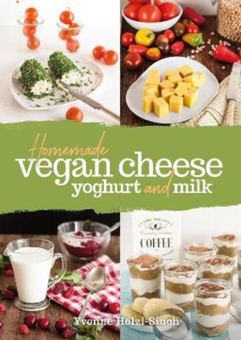 Homemade Vegan Cheese, Yoghurt and Milk by Yvonne Hoelzl-Singh - 9781911714217