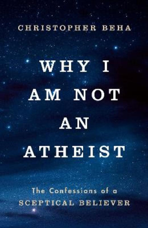 Why I am Not an Atheist by Christopher Beha - 9781911764007